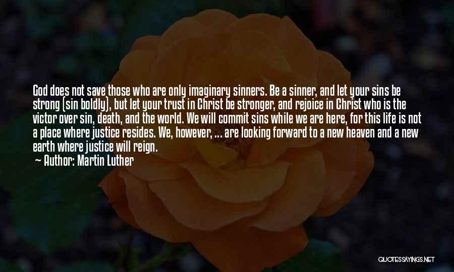 Martin Luther Quotes: God Does Not Save Those Who Are Only Imaginary Sinners. Be A Sinner, And Let Your Sins Be Strong (sin