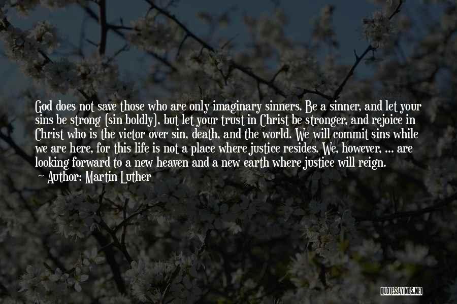 Martin Luther Quotes: God Does Not Save Those Who Are Only Imaginary Sinners. Be A Sinner, And Let Your Sins Be Strong (sin