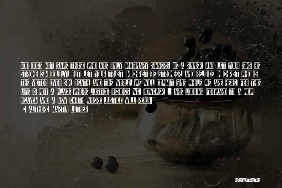 Martin Luther Quotes: God Does Not Save Those Who Are Only Imaginary Sinners. Be A Sinner, And Let Your Sins Be Strong (sin