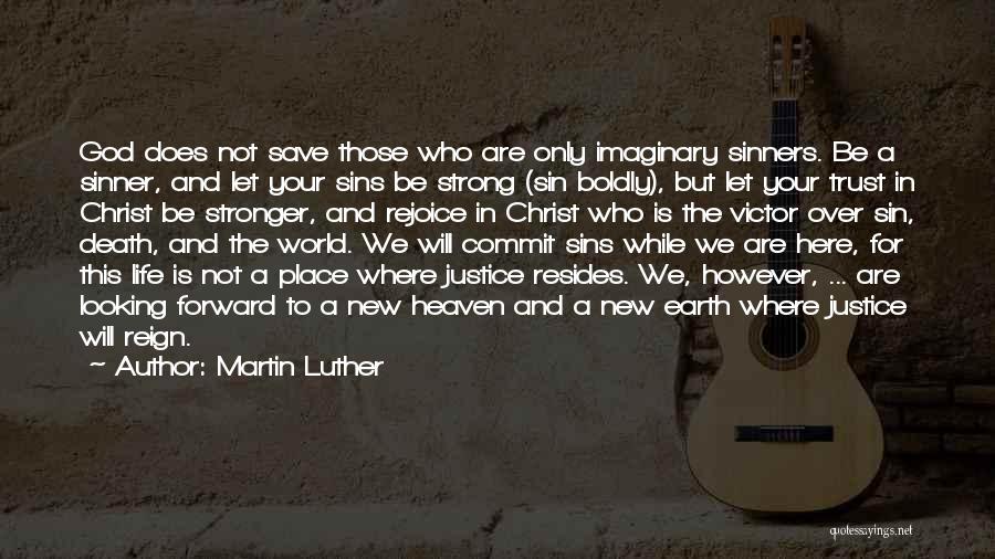 Martin Luther Quotes: God Does Not Save Those Who Are Only Imaginary Sinners. Be A Sinner, And Let Your Sins Be Strong (sin