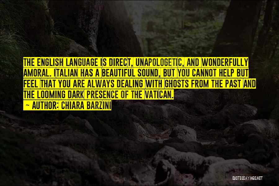 Chiara Barzini Quotes: The English Language Is Direct, Unapologetic, And Wonderfully Amoral. Italian Has A Beautiful Sound, But You Cannot Help But Feel