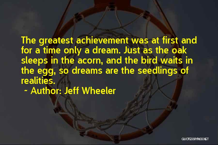 Jeff Wheeler Quotes: The Greatest Achievement Was At First And For A Time Only A Dream. Just As The Oak Sleeps In The