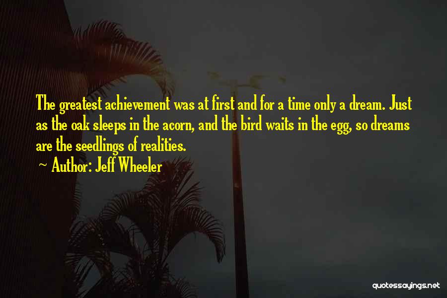 Jeff Wheeler Quotes: The Greatest Achievement Was At First And For A Time Only A Dream. Just As The Oak Sleeps In The