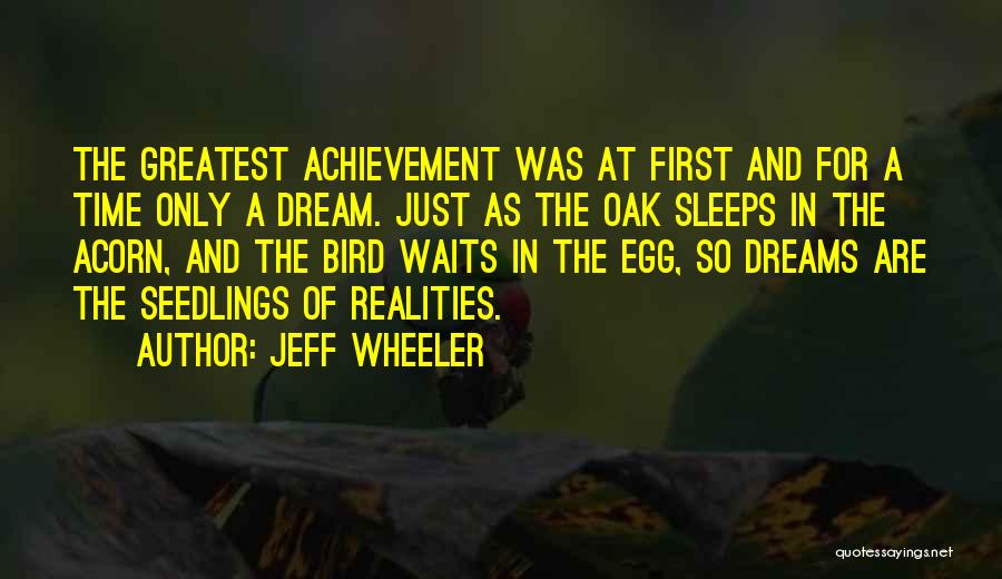 Jeff Wheeler Quotes: The Greatest Achievement Was At First And For A Time Only A Dream. Just As The Oak Sleeps In The