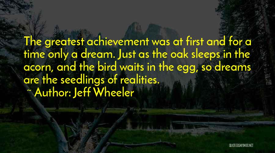 Jeff Wheeler Quotes: The Greatest Achievement Was At First And For A Time Only A Dream. Just As The Oak Sleeps In The