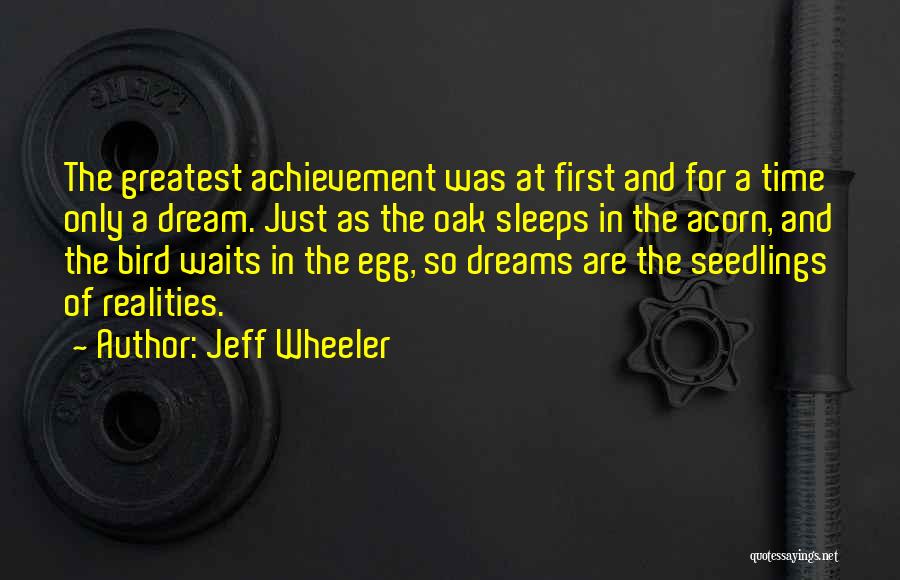 Jeff Wheeler Quotes: The Greatest Achievement Was At First And For A Time Only A Dream. Just As The Oak Sleeps In The