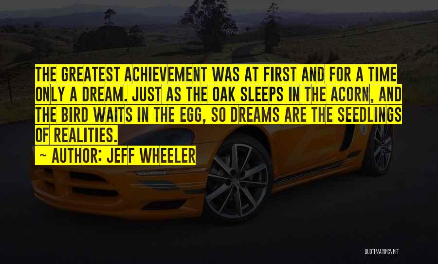 Jeff Wheeler Quotes: The Greatest Achievement Was At First And For A Time Only A Dream. Just As The Oak Sleeps In The