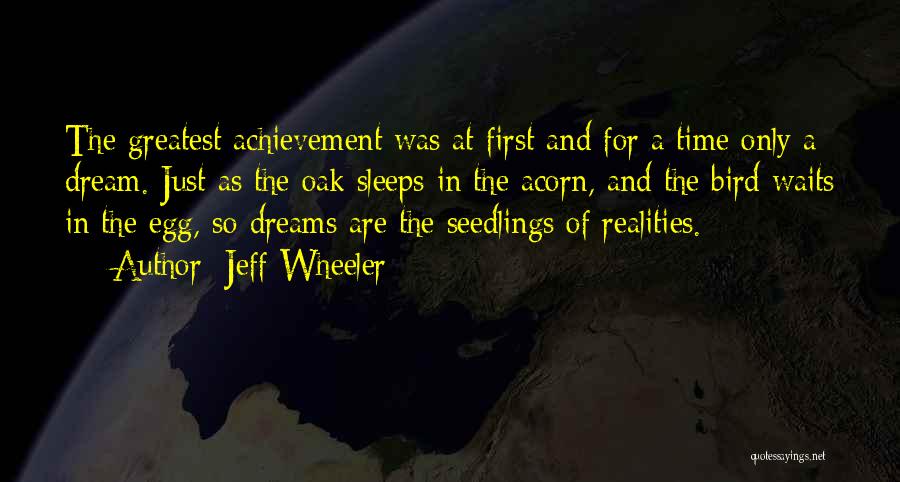 Jeff Wheeler Quotes: The Greatest Achievement Was At First And For A Time Only A Dream. Just As The Oak Sleeps In The