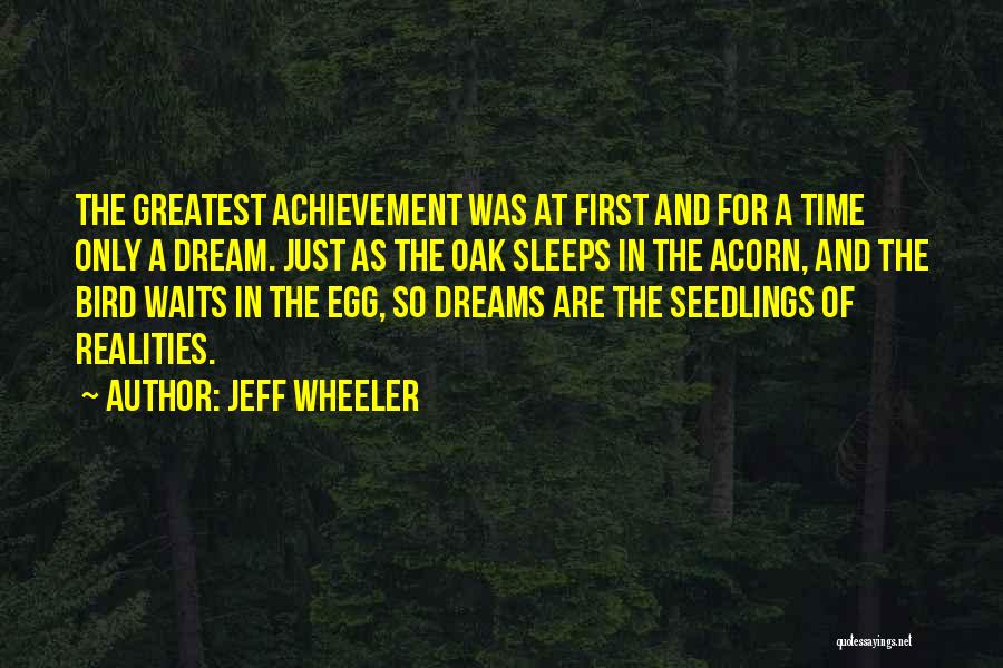 Jeff Wheeler Quotes: The Greatest Achievement Was At First And For A Time Only A Dream. Just As The Oak Sleeps In The