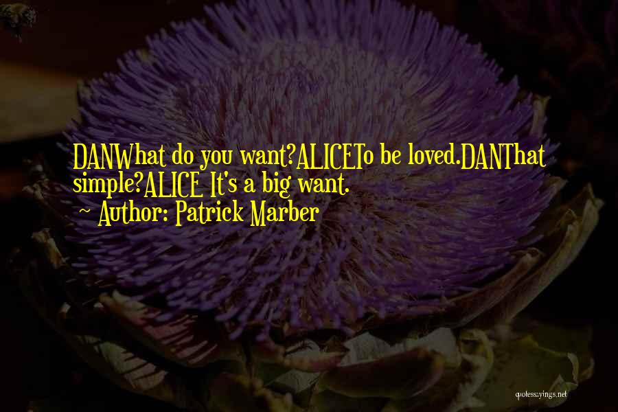 Patrick Marber Quotes: Danwhat Do You Want?aliceto Be Loved.danthat Simple?alice It's A Big Want.