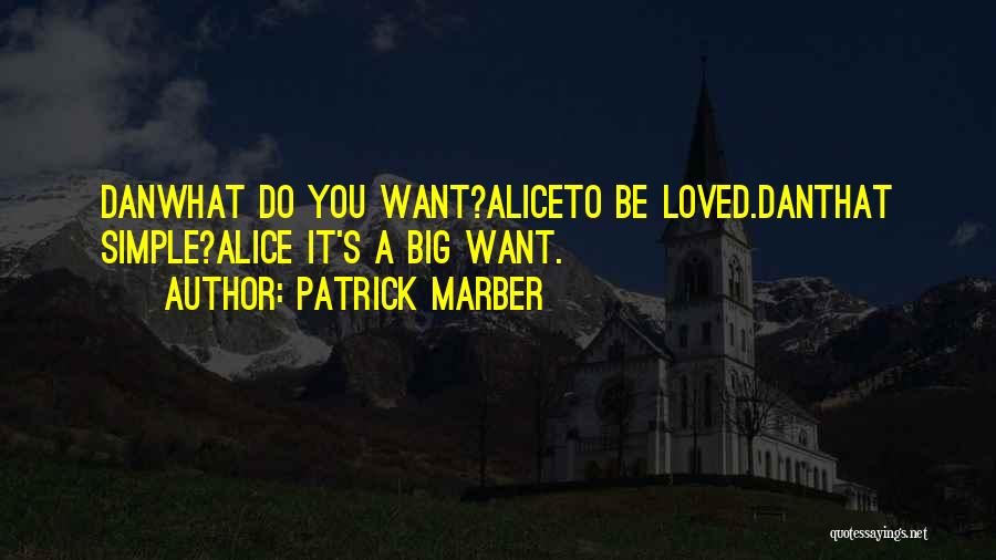 Patrick Marber Quotes: Danwhat Do You Want?aliceto Be Loved.danthat Simple?alice It's A Big Want.