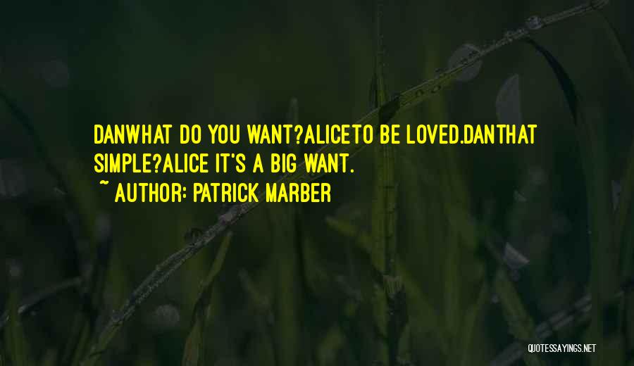 Patrick Marber Quotes: Danwhat Do You Want?aliceto Be Loved.danthat Simple?alice It's A Big Want.