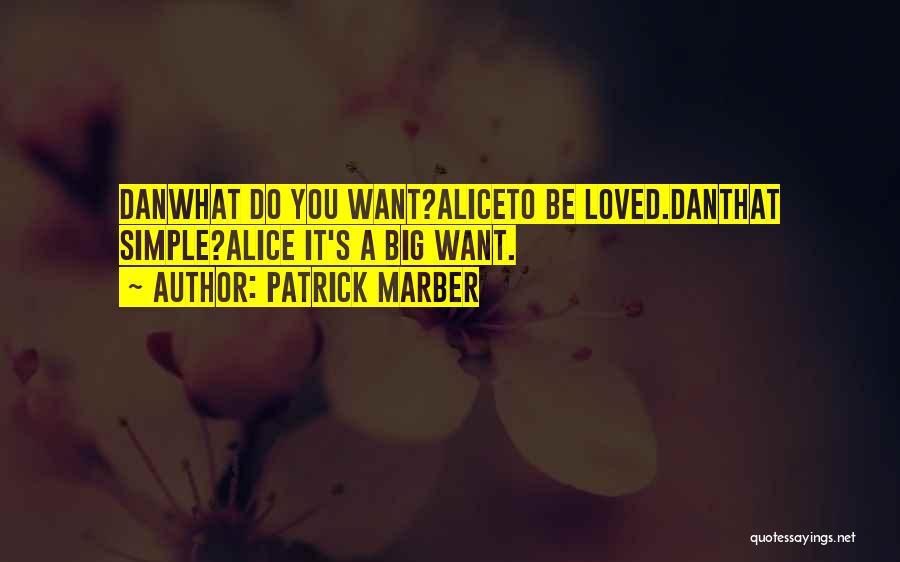 Patrick Marber Quotes: Danwhat Do You Want?aliceto Be Loved.danthat Simple?alice It's A Big Want.