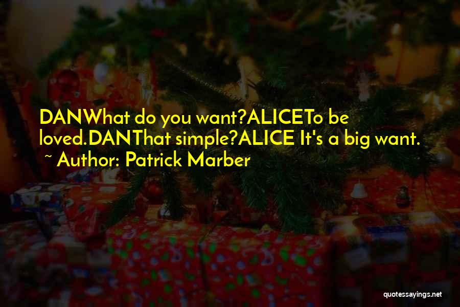 Patrick Marber Quotes: Danwhat Do You Want?aliceto Be Loved.danthat Simple?alice It's A Big Want.