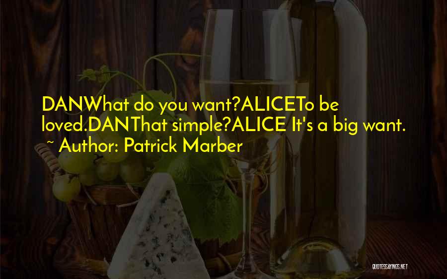 Patrick Marber Quotes: Danwhat Do You Want?aliceto Be Loved.danthat Simple?alice It's A Big Want.