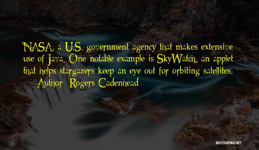 Rogers Cadenhead Quotes: Nasa, A U.s. Government Agency That Makes Extensive Use Of Java. One Notable Example Is Skywatch, An Applet That Helps