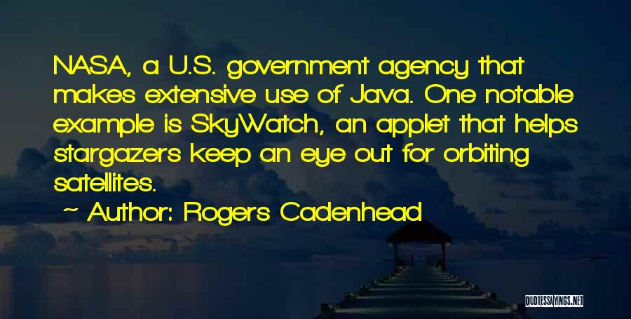 Rogers Cadenhead Quotes: Nasa, A U.s. Government Agency That Makes Extensive Use Of Java. One Notable Example Is Skywatch, An Applet That Helps