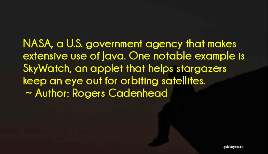 Rogers Cadenhead Quotes: Nasa, A U.s. Government Agency That Makes Extensive Use Of Java. One Notable Example Is Skywatch, An Applet That Helps