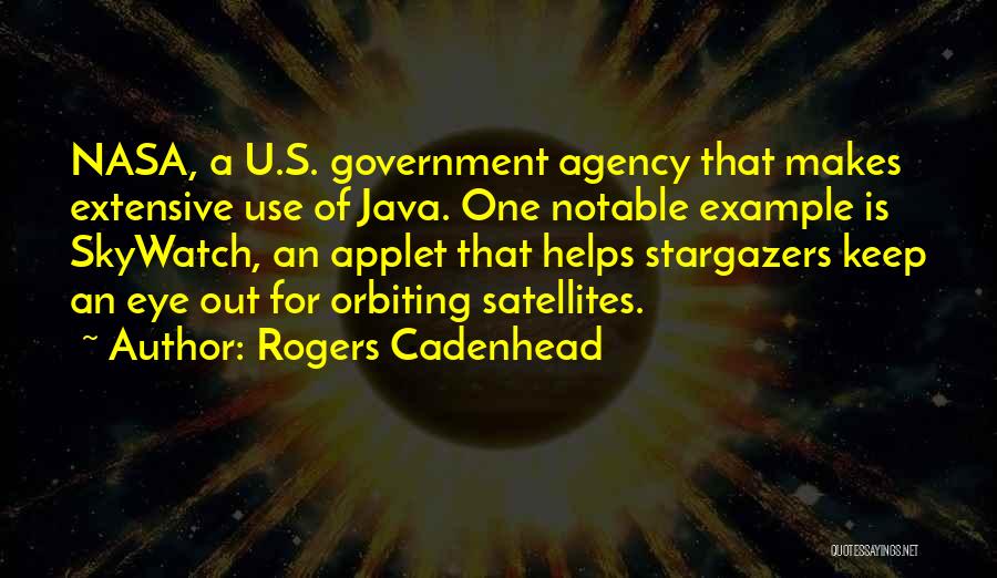 Rogers Cadenhead Quotes: Nasa, A U.s. Government Agency That Makes Extensive Use Of Java. One Notable Example Is Skywatch, An Applet That Helps