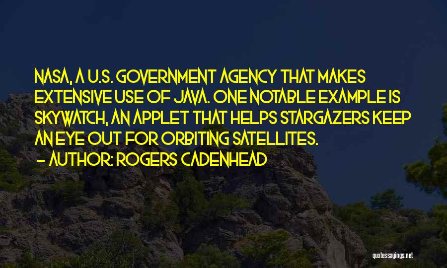 Rogers Cadenhead Quotes: Nasa, A U.s. Government Agency That Makes Extensive Use Of Java. One Notable Example Is Skywatch, An Applet That Helps