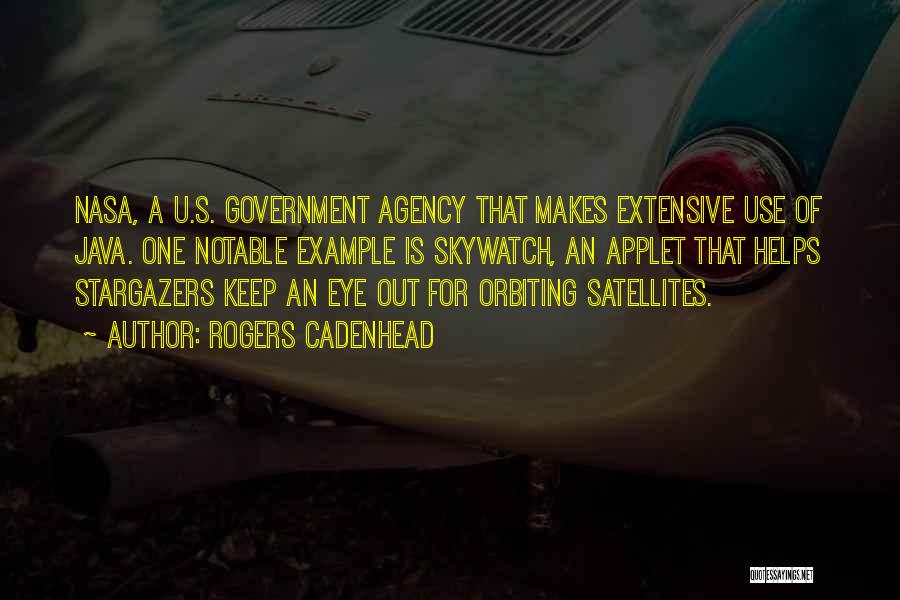 Rogers Cadenhead Quotes: Nasa, A U.s. Government Agency That Makes Extensive Use Of Java. One Notable Example Is Skywatch, An Applet That Helps