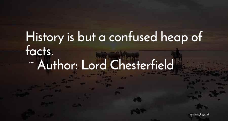 Lord Chesterfield Quotes: History Is But A Confused Heap Of Facts.