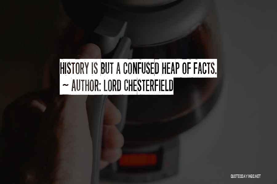 Lord Chesterfield Quotes: History Is But A Confused Heap Of Facts.