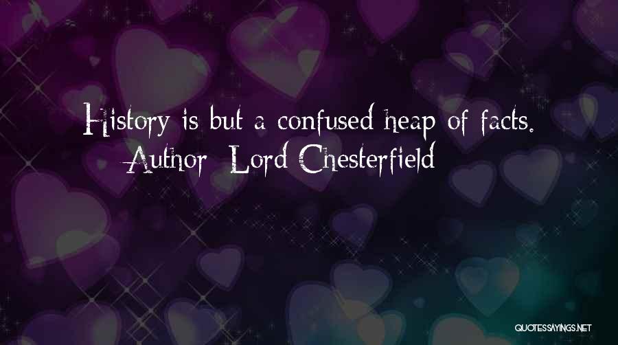 Lord Chesterfield Quotes: History Is But A Confused Heap Of Facts.