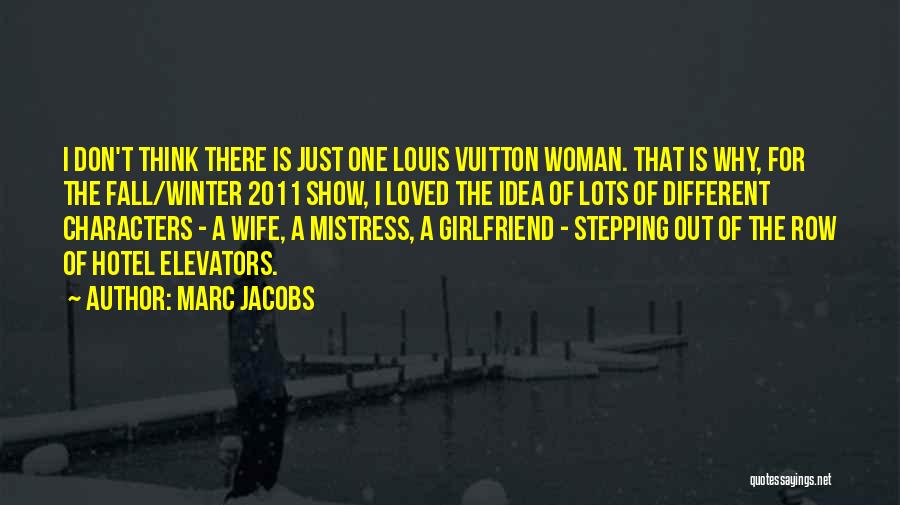 Marc Jacobs Quotes: I Don't Think There Is Just One Louis Vuitton Woman. That Is Why, For The Fall/winter 2011 Show, I Loved