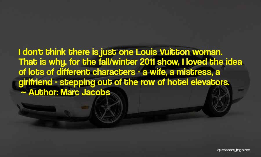 Marc Jacobs Quotes: I Don't Think There Is Just One Louis Vuitton Woman. That Is Why, For The Fall/winter 2011 Show, I Loved
