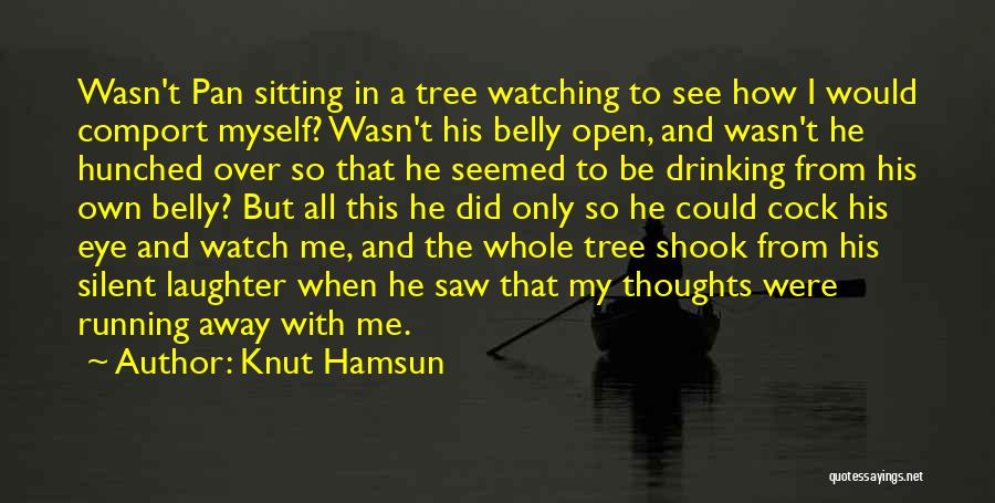 Knut Hamsun Quotes: Wasn't Pan Sitting In A Tree Watching To See How I Would Comport Myself? Wasn't His Belly Open, And Wasn't