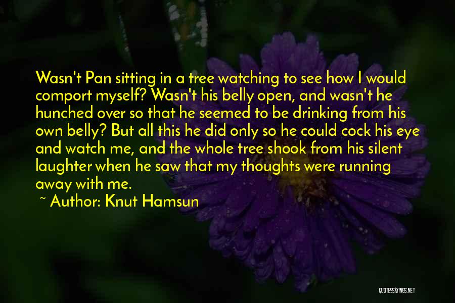 Knut Hamsun Quotes: Wasn't Pan Sitting In A Tree Watching To See How I Would Comport Myself? Wasn't His Belly Open, And Wasn't