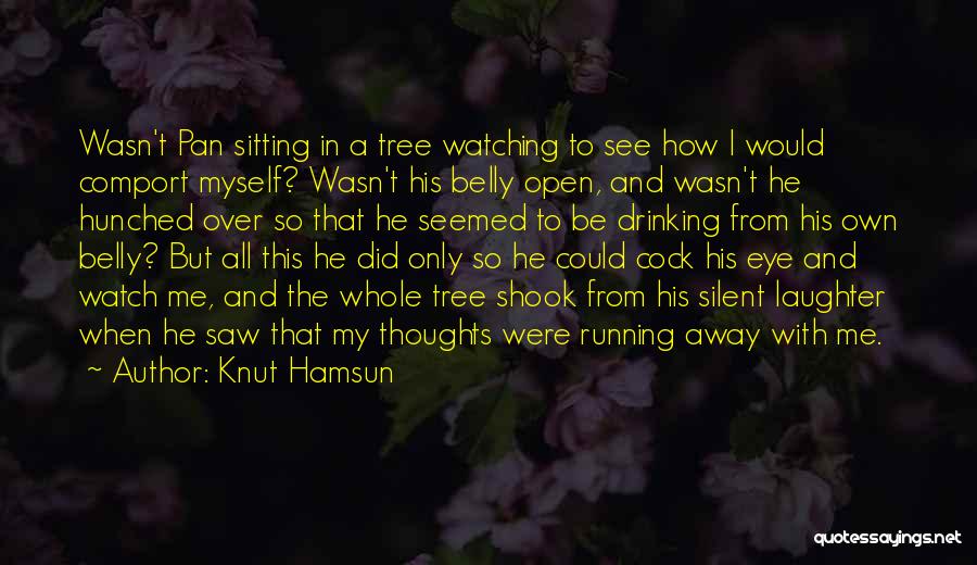 Knut Hamsun Quotes: Wasn't Pan Sitting In A Tree Watching To See How I Would Comport Myself? Wasn't His Belly Open, And Wasn't