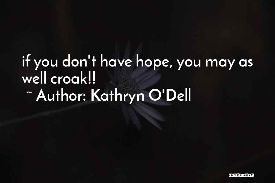 Kathryn O'Dell Quotes: If You Don't Have Hope, You May As Well Croak!!