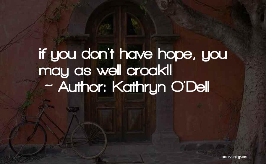 Kathryn O'Dell Quotes: If You Don't Have Hope, You May As Well Croak!!