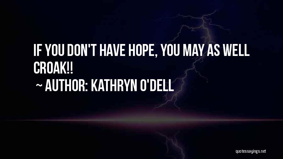 Kathryn O'Dell Quotes: If You Don't Have Hope, You May As Well Croak!!