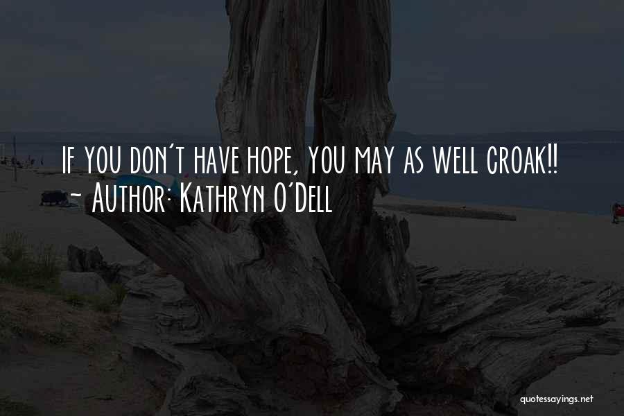 Kathryn O'Dell Quotes: If You Don't Have Hope, You May As Well Croak!!