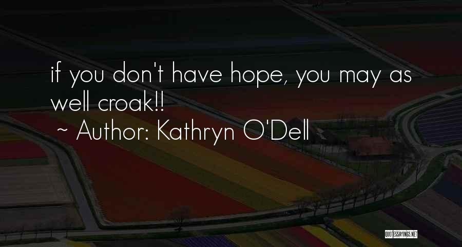 Kathryn O'Dell Quotes: If You Don't Have Hope, You May As Well Croak!!
