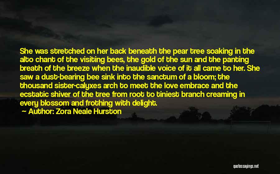 Zora Neale Hurston Quotes: She Was Stretched On Her Back Beneath The Pear Tree Soaking In The Alto Chant Of The Visiting Bees, The