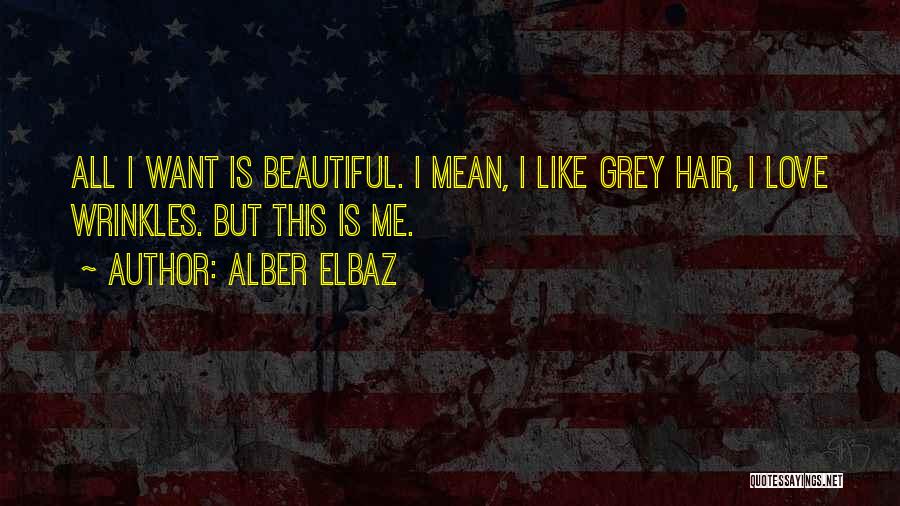 Alber Elbaz Quotes: All I Want Is Beautiful. I Mean, I Like Grey Hair, I Love Wrinkles. But This Is Me.