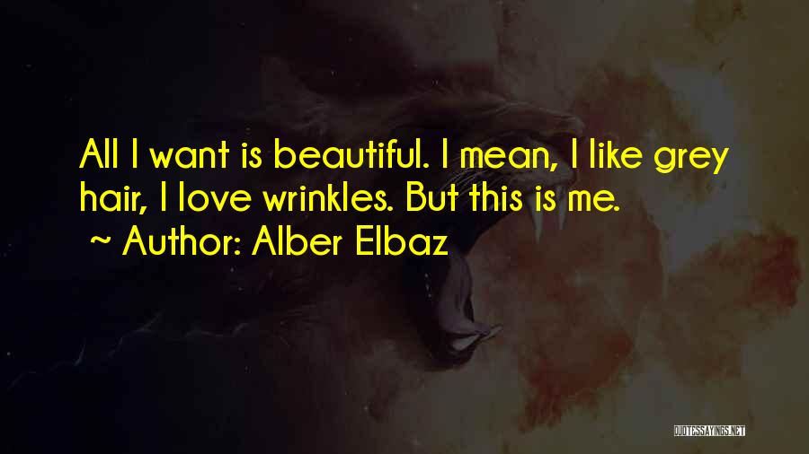 Alber Elbaz Quotes: All I Want Is Beautiful. I Mean, I Like Grey Hair, I Love Wrinkles. But This Is Me.