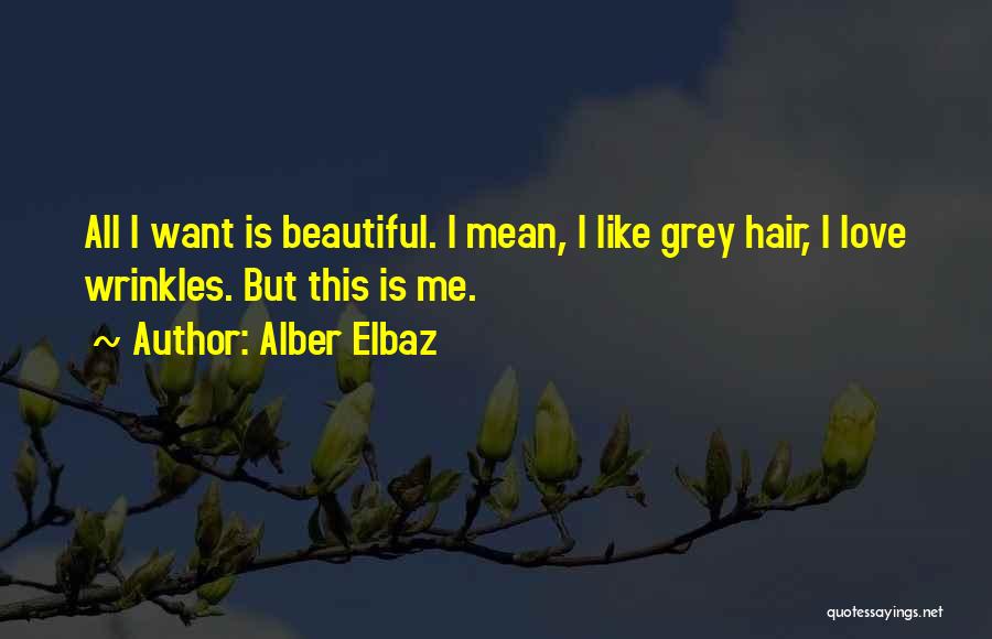 Alber Elbaz Quotes: All I Want Is Beautiful. I Mean, I Like Grey Hair, I Love Wrinkles. But This Is Me.