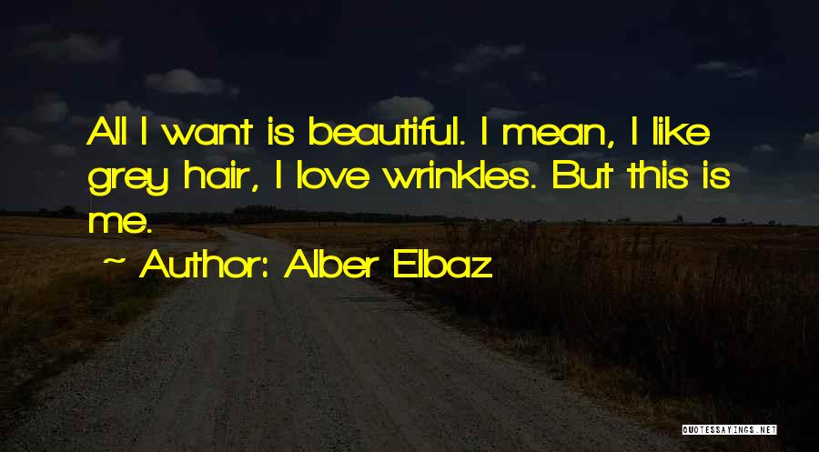 Alber Elbaz Quotes: All I Want Is Beautiful. I Mean, I Like Grey Hair, I Love Wrinkles. But This Is Me.