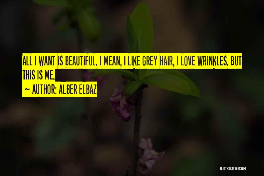 Alber Elbaz Quotes: All I Want Is Beautiful. I Mean, I Like Grey Hair, I Love Wrinkles. But This Is Me.