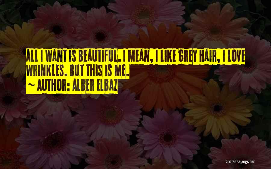 Alber Elbaz Quotes: All I Want Is Beautiful. I Mean, I Like Grey Hair, I Love Wrinkles. But This Is Me.