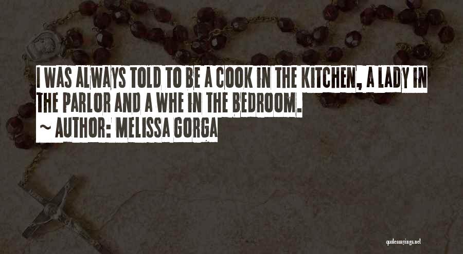 Melissa Gorga Quotes: I Was Always Told To Be A Cook In The Kitchen, A Lady In The Parlor And A Whe In