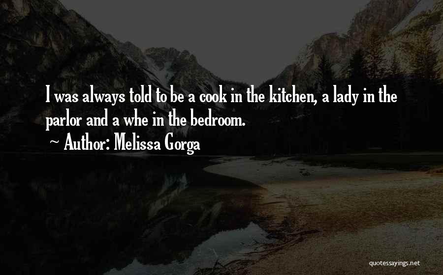 Melissa Gorga Quotes: I Was Always Told To Be A Cook In The Kitchen, A Lady In The Parlor And A Whe In