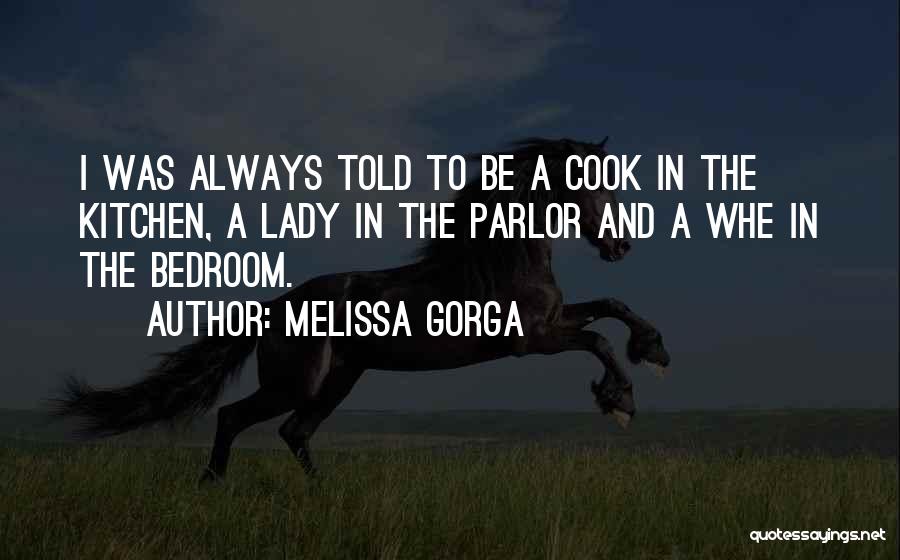 Melissa Gorga Quotes: I Was Always Told To Be A Cook In The Kitchen, A Lady In The Parlor And A Whe In