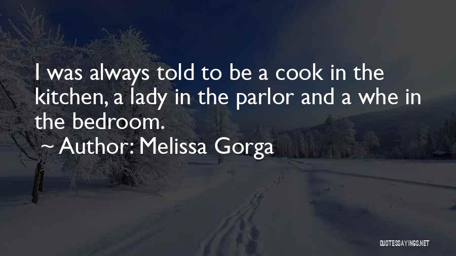 Melissa Gorga Quotes: I Was Always Told To Be A Cook In The Kitchen, A Lady In The Parlor And A Whe In