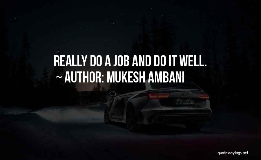 Mukesh Ambani Quotes: Really Do A Job And Do It Well.
